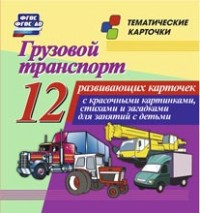 Грузовой транспорт: 12 цветных карточек.Стихи и загадки