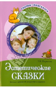 Эстетические сказки.Беседуем с детьми об искусстве и красоте.Шорыгина