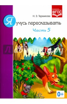 Я учусь пересказывать. Часть 5. Разработано в соответствии с ФГОС.Теремкова Н.Э.