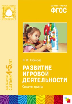 Развитие игровой деятельности. Система работы в средней группе детского сада.ФГОС(Губанова)2019