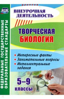 Творческая биология 5-9 классы: интересные факты, занимательные вопросы, интеллектуальные задания