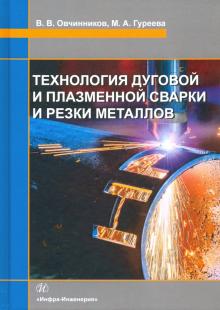 Овчинников  Технология дуговой и плазменной сварки и резки металлов. Учебник