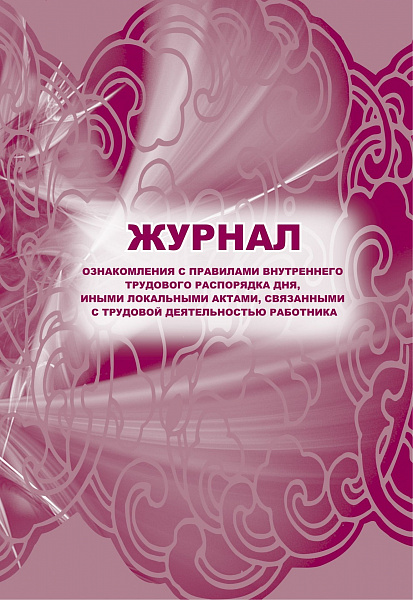 Журнал ознакомления с правилами внутреннего трудового распорядка дня, иными локальными актами, связа