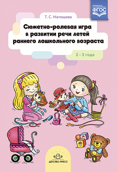 Сюжетно-ролевая игра в развитии речи детей раннего дошкольного возраста. 2- 3 года. ФГОС.